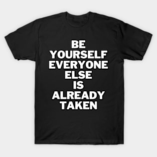 Be yourself everyone else is already taken T-Shirt